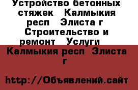 Устройство бетонных стяжек - Калмыкия респ., Элиста г. Строительство и ремонт » Услуги   . Калмыкия респ.,Элиста г.